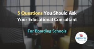 five questions you should ask your educational consultant boarding school