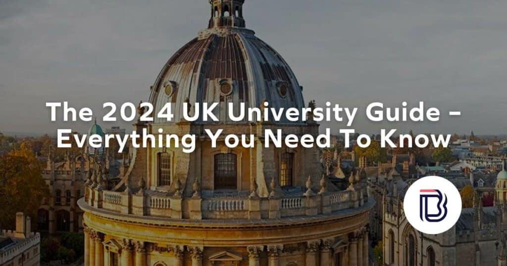 The 2024 UK University Guide - Everything You Need To Know