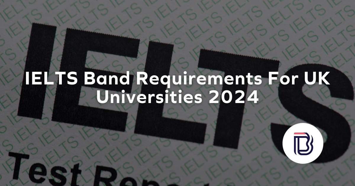 IELTS Band Requirements For UK Universities 2024